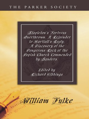 cover image of Stapleton's Fortress Overthrown. a Rejoinder to Martiall's Reply. a Discovery of the Dangerous Rock of the Popish Church Commended by Sanders.